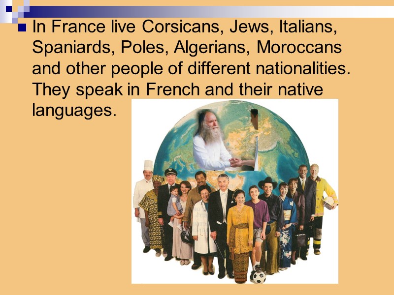 In France live Corsicans, Jews, Italians, Spaniards, Poles, Algerians, Moroccans and other people of